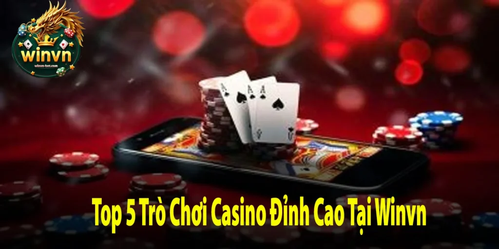 Top 5 Trò Chơi Casino Đỉnh Cao Tại Winvn